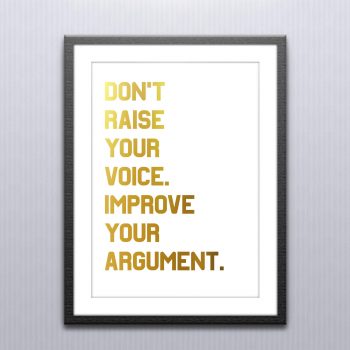 Dont't raise your voice. Improve your argument - Gold foiled self development quote